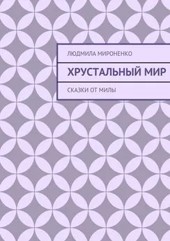 Людмила Мироненко - Хрустальный мир. Сказки от Милы