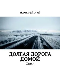 Алексей Рай - Долгая дорога домой. Стихи