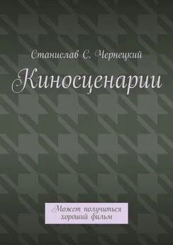 Станислав Чернецкий - Киносценарии. Может получиться хороший фильм