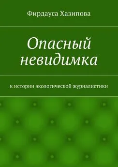 Фирдауса Хазипова - Опасный невидимка. к истории экологической журналистики