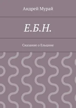 Андрей Мурай - Е.Б.Н. Сказание о Ельцине