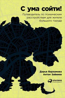 Дарья Варламова - С ума сойти! Путеводитель по психическим расстройствам для жителя большого города