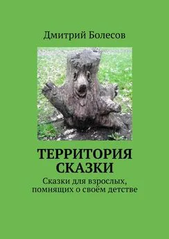 Дмитрий Болесов - Территория сказки. Сказки для взрослых, помнящих о своём детстве