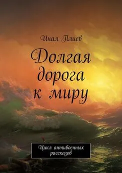 Инал Плиев - Долгая дорога к миру. Цикл антивоенных рассказов