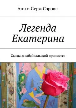 Анн и Серж Сэровы - Легенда Екатерина. Сказка о забайкальской принцессе