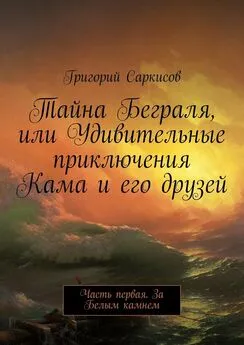 Григорий Саркисов - Тайна Беграля, или Удивительные приключения Кама и его друзей. Часть первая. За Белым камнем