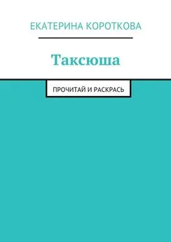 Екатерина Короткова - Таксюша. Прочитай и раскрась