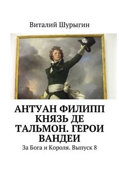 Виталий Шурыгин - Антуан Филипп князь де Тальмон. Герои Вандеи. За Бога и Короля. Выпуск 8