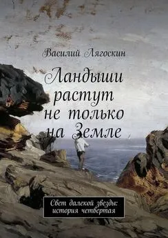 Василий Лягоскин - Ландыши растут не только на Земле. Свет далекой звезды: история четвертая