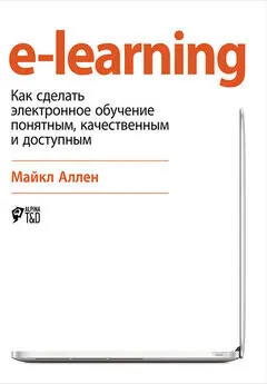 Майкл Аллен - e-learning: Как сделать электронное обучение понятным, качественным и доступным