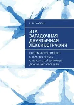 И. Хавкин - Эта загадочная двуязычная лексикография. Полемические заметки о том, что делать с неполнотой бумажных двуязычных словарей