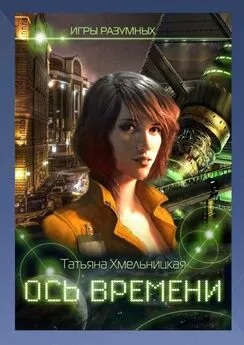 Татьяна Хмельницкая - Ось времени. игры разумных