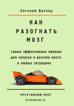 Евгений Вагнер - Как разогнать мозг. самые эффективные приемы для запуска и разгона мозга