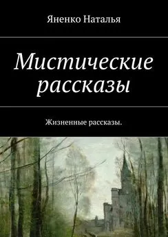 Наталья Яненко - Мистические рассказы. Жизненные рассказы