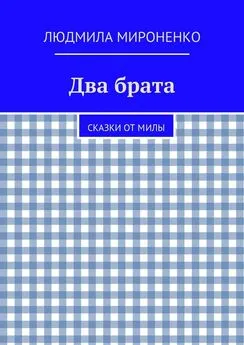 Людмила Мироненко - Два брата. Сказки от Милы