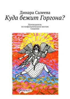 Динара Салеева - Куда бежит Горгона? Путеводитель по мифологическим местам Сицилии