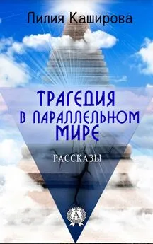 Лилия Каширова - Трагедия в параллельном мире. Рассказы