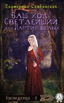 Екатерина Скибинских - Ваш ход, Светлейший, или Партия белых