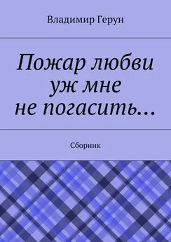 Владимир Герун - Пожар любви уж мне не погасить… Сборник