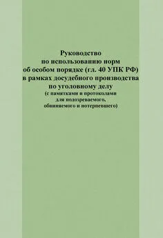 Юрий Гармаев - Руководство по использованию норм об особом порядке (гл. 40 УПК РФ) в рамках досудебного производства по уголовному делу (с памятками и протоколами для подозреваемого, обвиняемого и потерпевшего)