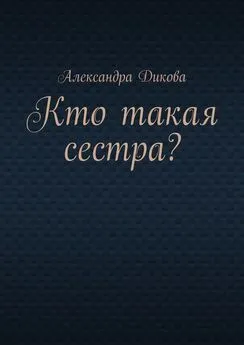 Александра Дикова - Кто такая сестра?