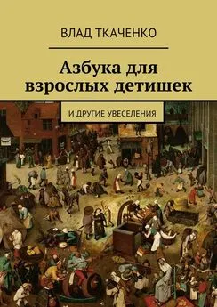 Влад Ткаченко - Азбука для взрослых детишек. И другие увеселения