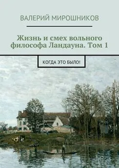 Валерий Мирошников - Жизнь и смех вольного философа Ландауна. Том 1. Когда это было!