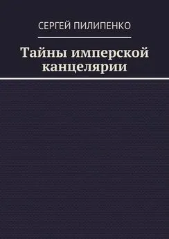 Сергей Пилипенко - Тайны имперской канцелярии