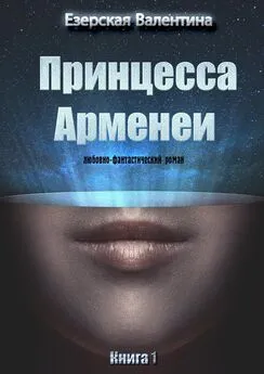 Валентина Езерская - Принцесса Арменеи. Книга 1