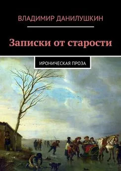 Владимир Данилушкин - Записки от старости. Ироническая проза