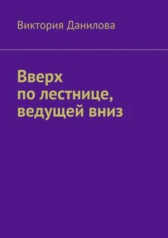 Виктория Данилова - Вверх по лестнице, ведущей вниз