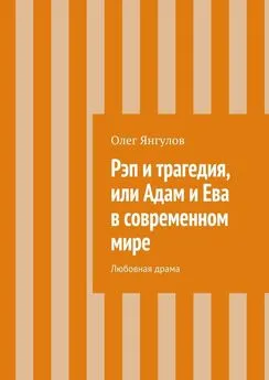 Олег Янгулов - Рэп и трагедия, или Адам и Ева в современном мире. Любовная драма