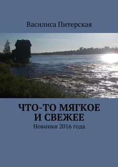 Василиса Питерская - Что-то мягкое и свежее. Новинки 2016 года