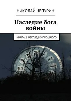 Николай Чепурин - Наследие бога войны. Книга 2. Взгляд из прошлого