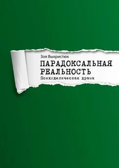 Зоя Выхристюк - Парадоксальная реальность. Психоделическая драма