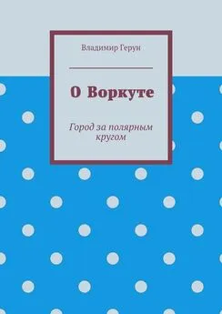 Владимир Герун - О Воркуте. Город за полярным кругом