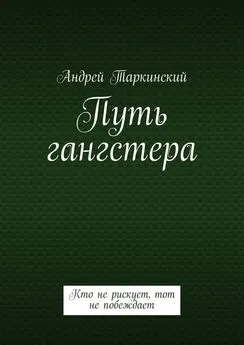 Андрей Таркинский - Путь гангстера. Кто не рискует, тот не побеждает