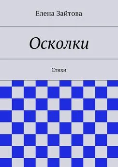 Елена Зайтова - Осколки. Стихи