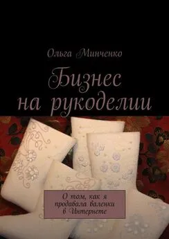 Ольга Минченко - Бизнес на рукоделии. О том, как я продавала валенки в Интернете