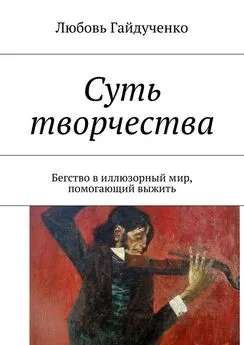 Любовь Гайдученко - Суть творчества. Бегство в иллюзорный мир, помогающий выжить