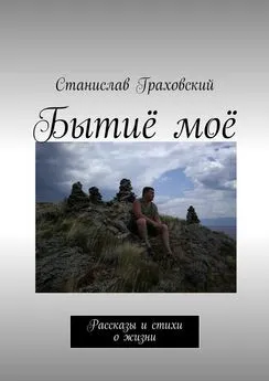 Станислав Граховский - Бытиё моё. Рассказы и стихи о жизни