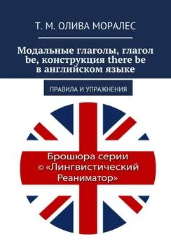 Т. Олива Моралес - Модальные глаголы, глагол be, конструкция there be в английском языке. Правила и упражнения