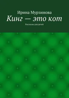 Ирина Мурзинова - Кинг – это кот. Рассказы для детей