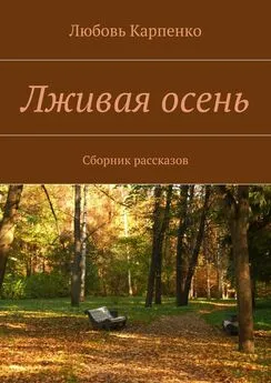 Любовь Карпенко - Лживая осень. Сборник рассказов