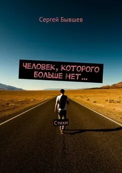 Сергей Бывшев - Человек, которого больше нет… Стихи