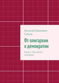 Виталий Глухов - От олигархии к демократии. Книга 2. Под гнетом олигархии