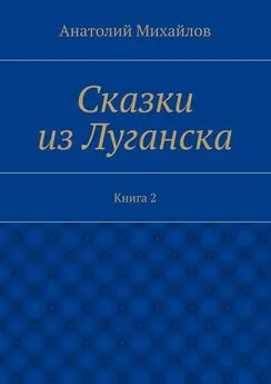 Анатолий Михайлов - Сказки из Луганска. Книга 2