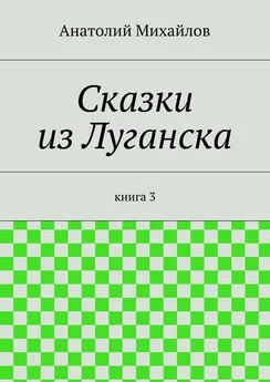 Анатолий Михайлов - Сказки из Луганска. книга 3