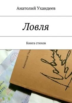 Анатолий Ухандеев - Ловля. Книга стихов