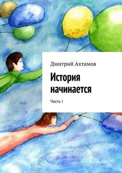 Дмитрий Ахтамов - История начинается. Часть I